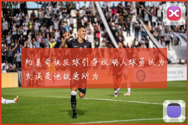 约基奇快发球引争议湖人球员认为失误是他故意所为